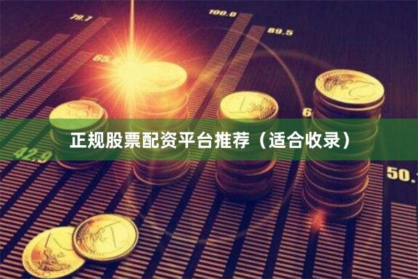 正规股票配资平台推荐（适合收录）