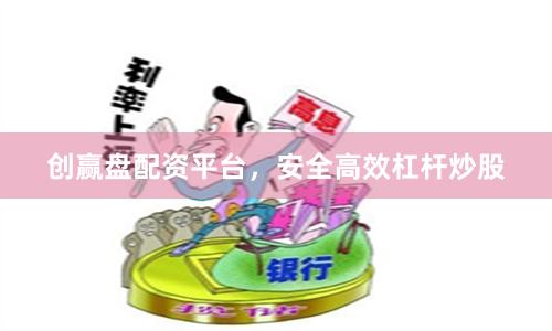 创赢盘配资平台,安全高效杠杆炒股