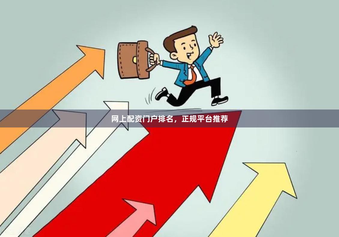 网上配资门户排名,正规平台推荐