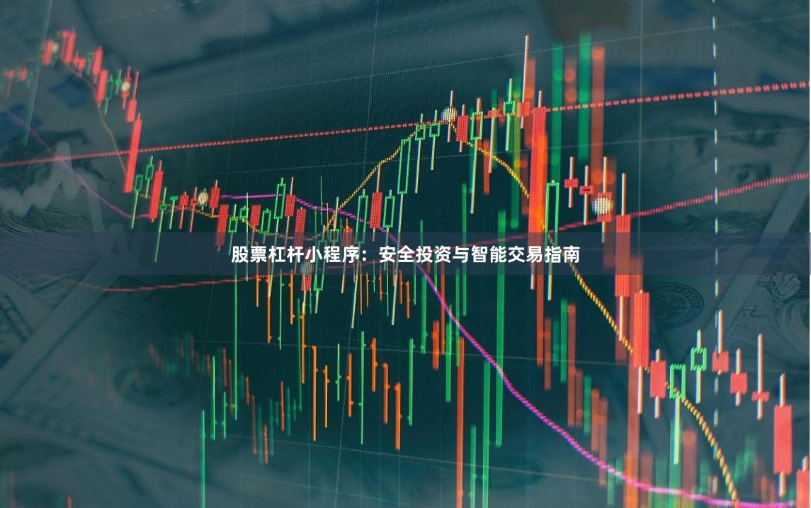 股票杠杆小程序：安全投资与智能交易指南