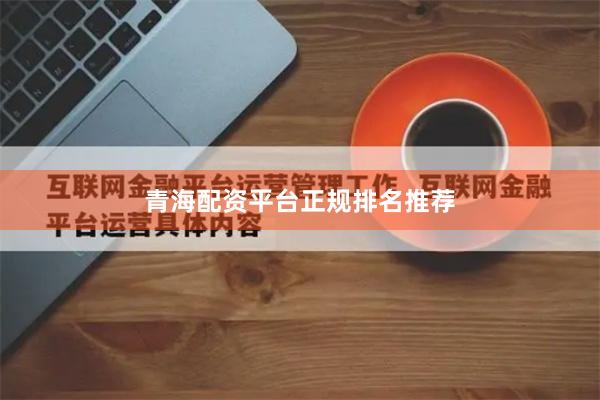 青海配资平台正规排名推荐