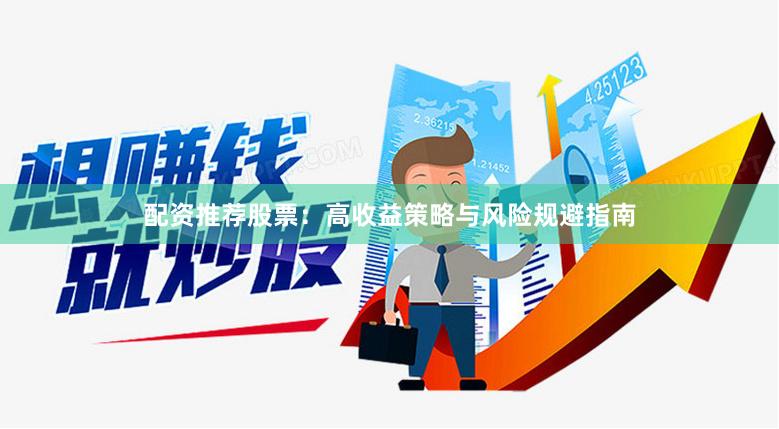 配资推荐股票：高收益策略与风险规避指南